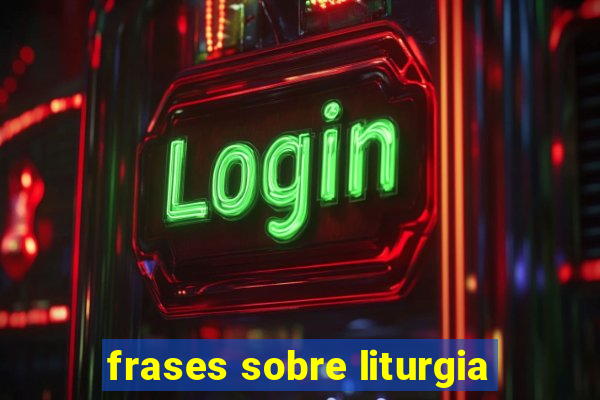 frases sobre liturgia